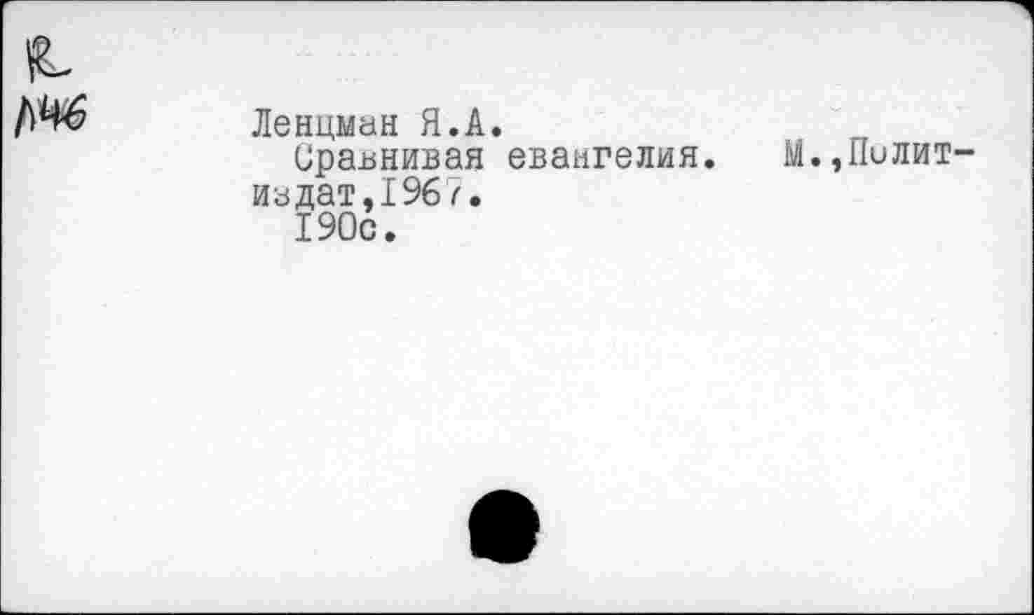 ﻿Ленцман Я.А.
Сравнивая евангелия. М.,Пилит иадат,196 г.
190с.